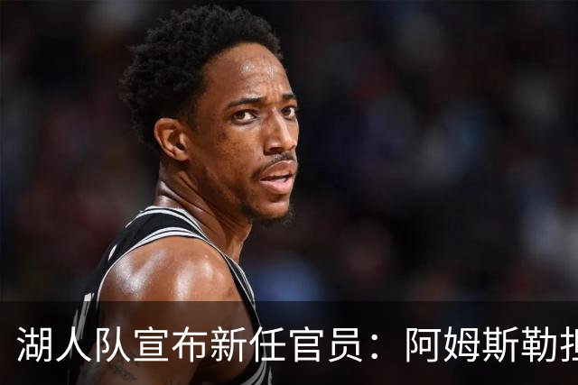 湖人队宣布新任官员：阿姆斯勒担任助理总经理，达梅利奥升任表现系统总监