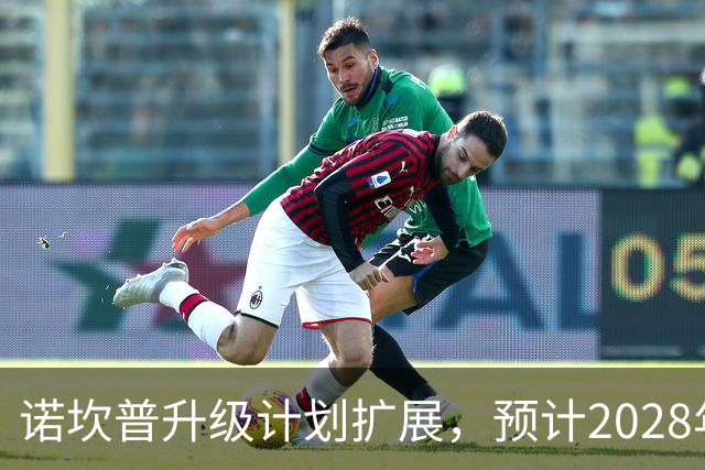 诺坎普升级计划扩展，预计2028年9月完成建设