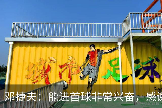 邓捷夫：能进首球非常兴奋，感谢教练的信任